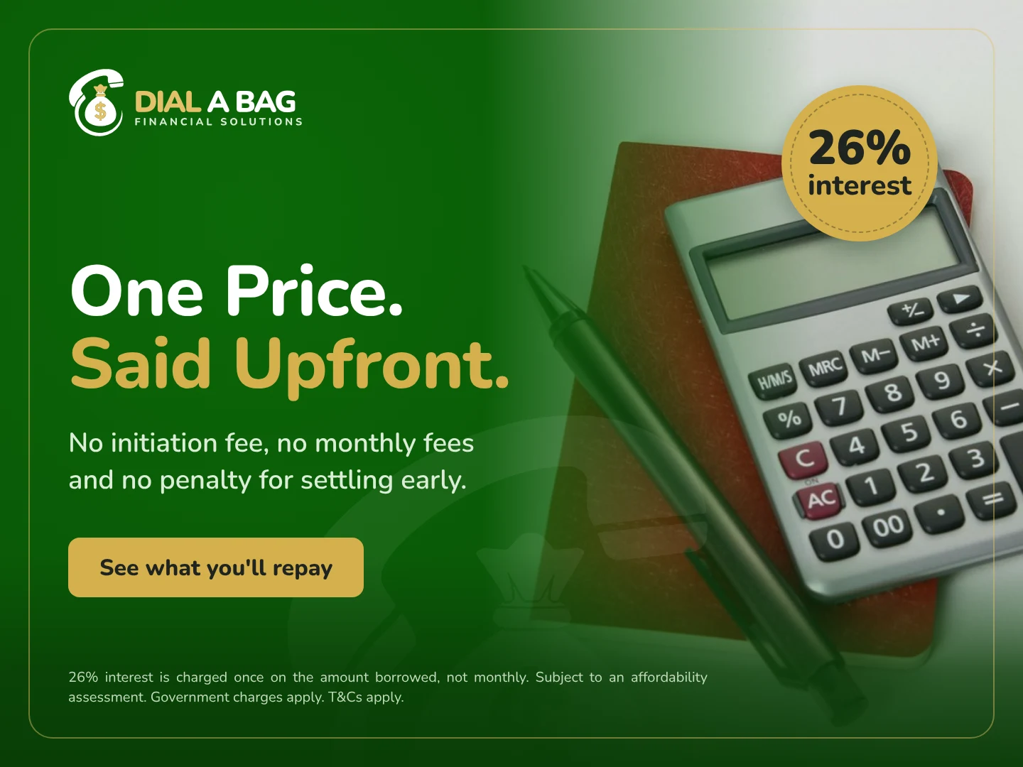 Dial-a-Bag: One price. Said upfront. 26% interest. No initiation fee, no monthly fees and no penalty for settling early.